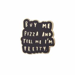 Buy Me Pizza And Tell Me I'm Pretty pin badge